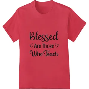 Blessed Are Those Who Teach - Inspiring DTF Print Design