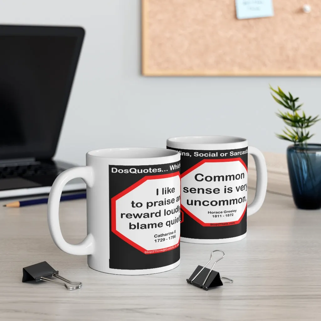 DosQuotes MugWisdoms... - I like to praise and reward loudly, to blame quietly. -vs- Common sense is very uncommon.  -  @S2T Which Wisdom Wins: Social or Sarcastic? Ceramic 11oz cup